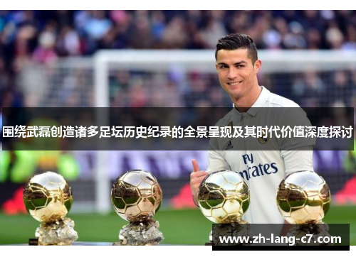 围绕武磊创造诸多足坛历史纪录的全景呈现及其时代价值深度探讨